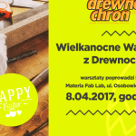 Wielkanocne Warsztaty z Drewnochronem – ruszyły zapisy