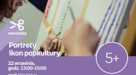 PORTRETY IKON POPKULTURY - WARSZTATY KREATYWNE - ŁÓDŹ - PORTRETY IKON POPKULTURY - WARSZTATY KREATYWNE - ŁÓDŹ 22 września, godz. 13:00 – 15:00 empik Manufaktura, Łódź, ul. Karskiego 5